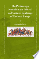 The Pechenegs : nomads in the political and cultural landscape of Medieval Europe /