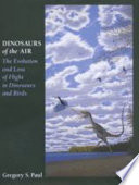Dinosaurs of the air : the evolution and loss of flight in dinosaurs and birds /