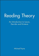 Reading theory : an introduction to Lacan, Derrida, and Kristeva /