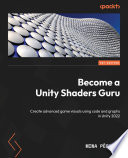 Become a unity shaders guru : create advanced game visuals using code and graphs /