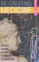 Re-creating medicine : ethical issues at the frontiers of medicine /