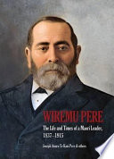 Wiremu Pere : the life and times of a Maori leader, 1873-1915 /