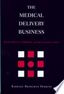 The medical delivery business : health reform, childbirth, and the economic order /