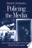 Policing the media : street cops and public perceptions of law enforcement /