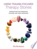 Using trauma-focused therapy stories : interventions for therapists, children, and their caregivers /