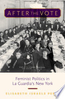 After the Vote : Feminist Politics in LA Guardia's New York /