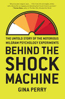 Behind the shock machine : the untold story of the notorious Milgram psychology experiments /