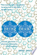 Seeing double : shared identities in physics, philosophy, and literature /