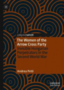 The women of the Arrow Cross Party : invisible Hungarian perpetrators in the Second World War /