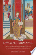 Law as performance : theatricality, spectatorship, and the making of law in ancient, medieval, and early modern Europe /