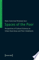 Spaces of the poor : perspectives of cultural sciences on urban slum areas and their inhabitants /