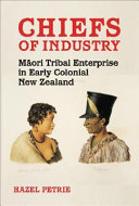 Chiefs of industry : Māori tribal enterprise in early colonial New Zealand  /