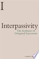 Interpassivity : the aethetics of delegated enjoyment /