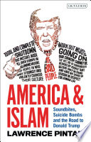 America & Islam : soundbites, suicide bombs and the road to Donald Trump /