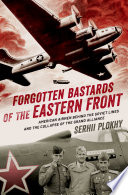 Forgotten bastards of the Eastern Front : American airmen behind Soviet lines and the collapse of the Grand Alliance /