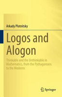 Logos and alogon : thinkable and the unthinkable in mathematics, from the Pythagoreans to the moderns /