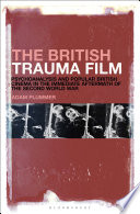 The British trauma film : psychoanalysis and popular British cinema in the immediate aftermath of the Second World War /
