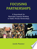 Focusing partnerships : a sourcebook for municipal capacity building in public-private partnerships /