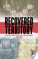 Recovered territory : a German-Polish conflict over land and culture, 1919-89 /