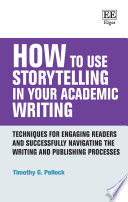 How to use storytelling in your academic writing : techniques for engaging readers and successfully navigating the writing and publishing processes /
