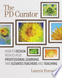 The PD curator : how to design peer-to-peer professional learning that elevates teachers and teaching /