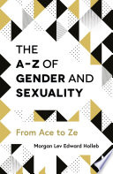 The A-Z of gender and sexuality : from Ace to Ze /