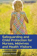Safeguarding and child protection for nurses, midwives and health visitors : a practical guide /