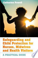 Safeguarding and child protection for nurses, midwives and health visitors : a practical guide /