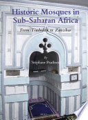 Historic mosques in Sub-Saharan Africa : from Timbuktu to Zanzibar /
