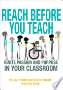 Reach before you teach : ignite passion and purpose in your classroom /