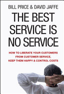 The best service is no service : how to liberate your customers from customer service, keep them happy, and control costs /