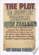 The plot to subvert wartime New Zealand : a true story of an impudent hoax that convulsed New Zealand in the darkest days of World War II, and that the Commissioner of Police declared 'beyond comprehension' : a hoax, moreover, that expanded to challenge the rule of law in the Dominion /