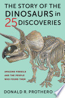 The story of the dinosaurs in 25 discoveries : amazing fossils and the people who found them /