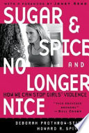 Sugar and spice and no longer nice : how we can stop girls' violence /