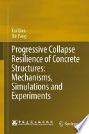 Progressive collapse resilience of concrete structures mechanisms, simulations and experiments /