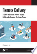 Remote delivery : a guide to software delivery through collaboration between distributed teams /