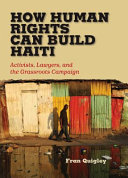 How human rights can build Haiti : activists, lawyers, and the grassroots campaign /