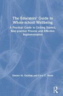 The educators' guide to whole-school wellbeing : a practical guide to getting started, best-practice process and effective implementation /