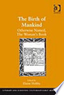 The birth of mankind : otherwise named, The woman's book : newly set forth, corrected, and augmented : whose contents ye may read in the table of the book, and most plainly in the prologue /