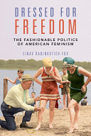 Dressed for freedom : the fashionablepolitics of American feminism /