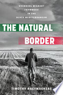The Natural Border : Bounding Migrant Farmwork in the Black Mediterranean /