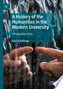 A history of the humanities in the modern university : a productive crisis /