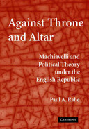 Against throne and altar : Machiavelli and political theory under the English Republic /