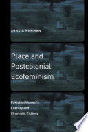 Place and postcolonial ecofeminism : Pakistani women's literary and cinematic fictions /