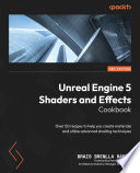 Unreal Engine 5 shaders and effects cookbook : over 70 recipes for creating materials and advanced shading techniques /