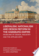 Liberalism, nationalism and design reform in the Habsburg empire : museums of design, industry and the applied arts /