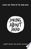 Joking about Jihad : comedy and terror in the Arab world /