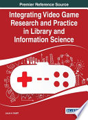 Integrating video game research and practice in library and information science /
