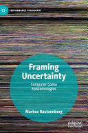 Framing uncertainty : computer game epistemologies /