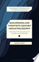 Daya Krishna and twentieth-century Indian philosophy : a new way of thinking about art, freedom and knowledge /
